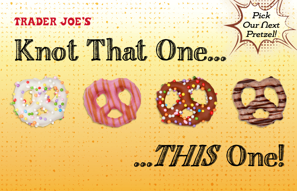 An orange, yellow, & white background is behind five different coated mini pretzels. The red Trader Joe's logo is at the top, just above the title that reads: 'Knot That One...' with the continuation of the title at the bottom, reading: 'THIS One!' A starburst in the top-right corner reads, 'Pick Our Next Pretzel!